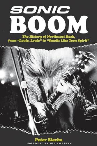 Sonic Boom: The History of Northwest Rock, from Louie Louie to Smells Like Teen Spirit