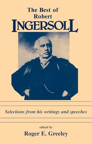 The Best of Robert Ingersoll: Selections from His Writings and Speeches