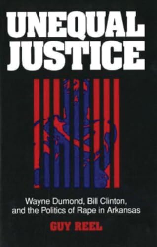 Unequal Justice: Wayne Dumond, Bill Clinton, and the Politics of Rape in Arkansas