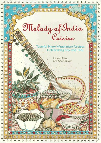 The Melody of India Cuisine: Tasteful New Vegetarian Recipes Celebrating Soy and Tofu in Traditional Indian Foods