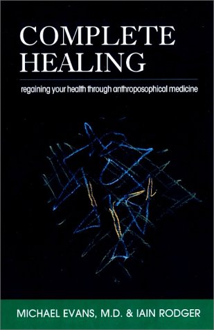 Complete Healing: Regaining Your Health Through Anthroposophical Medicine