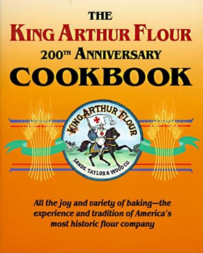 The King Arthur Flour 200th Anniversary Cookbook/Dedicated to the Pure Joy of Baking
