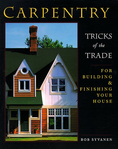 Carpentry: Tricks of the Trade for Building & Finishing Your House