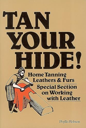 Tan Your Hide!: Home Tanning Leathers & Furs