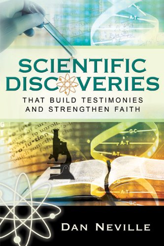 Scientific Discoveries That Build Testimonies and Strengthen Faith