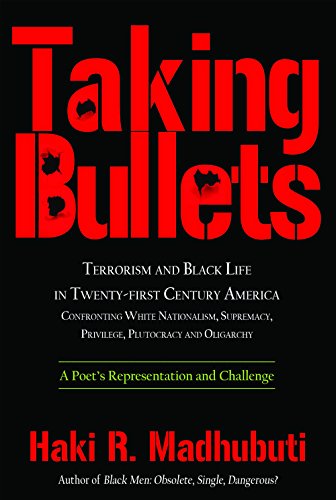 Taking Bullets: Terrorism and Black Life in Twenty-first Century America Confronting White Nationalism, Supremacy, Privilege, Plutocracy and Oligarchy