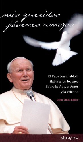 Mis Queridos Jovenes Amigos: El Papa Juan Pablo II Habla a Los Jovenes Sobre LA Vida, El Amor Y LA Valentia