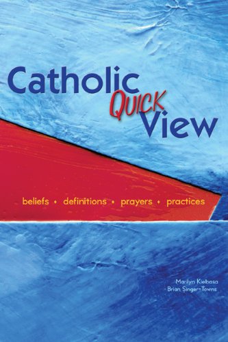 Catholic Quick View: Beliefs, Definitions, Prayers, and Practices