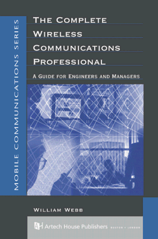 The Complete Wireless Communications Professional: A Guide for Engineers and Managers: A Guide for Engineers & Managers (Artech House Mobile Communications Library)