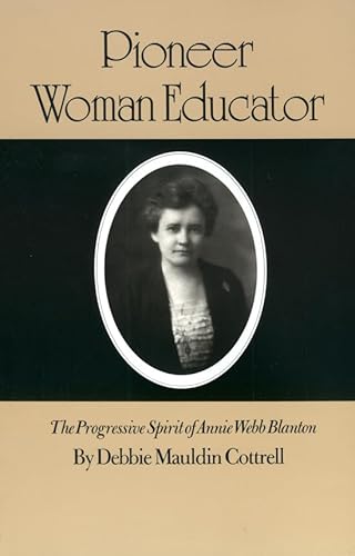 Pioneer Woman Educator: The Progressive Spirit of Annie Webb Blanton (Volume 48) (Centennial Series of the Association of Former Students, Texas A&M University)