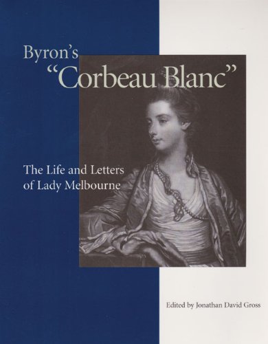 Byron's "corbeau Blanc": The Life and Letters of Lady Melbourne, 1751-1818
