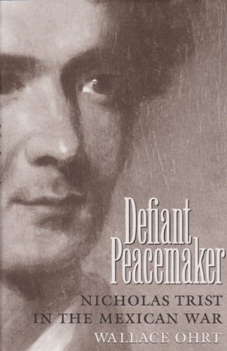 Defiant Peacemaker: Nicholas Trist in the Mexican War (Volume 17) (Elma Dill Russell Spencer Series in the West and Southwest)