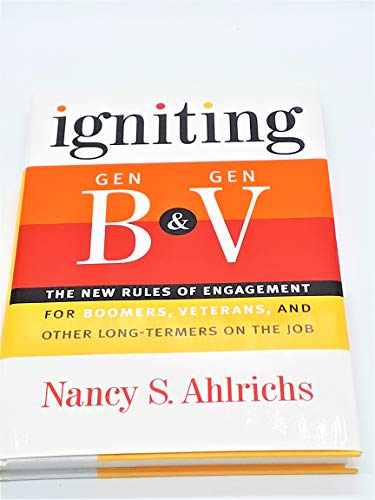 Igniting Gen B and Gen V: The New Rules of Engagement for Boomers, Veterans, and Other Long-Termers on the Job