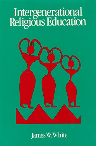 Intergenerational Religious Education: Models, Theory, and Prescription for Interage Life and Learning in the Faith Community