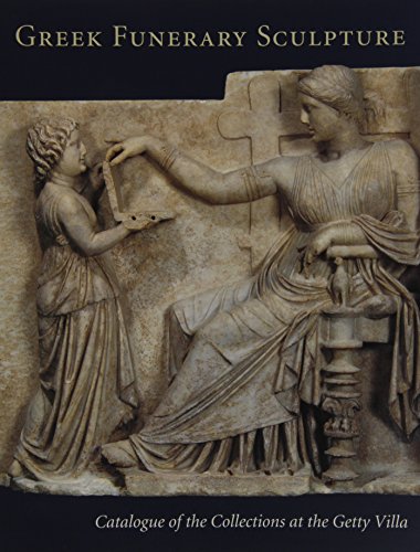 Greek Funerary Sculpture: Catalogue of the Collections at the Getty Villa