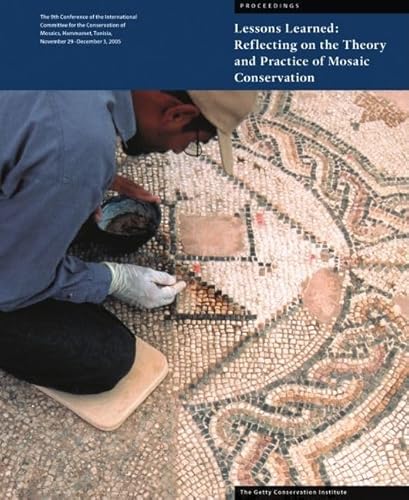 Lessons Learned: Reflecting on the Theory and Practice of Mosaic Conservation: Proceedings of the 9th Conference of the International Committee for ... 29-December 3, 2005 (Symposium Proceedings)