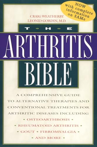 The Arthritis Bible: A Comprehensive Guide to Alternative Therapies and Conventional Treatments for Arthritic Diseases