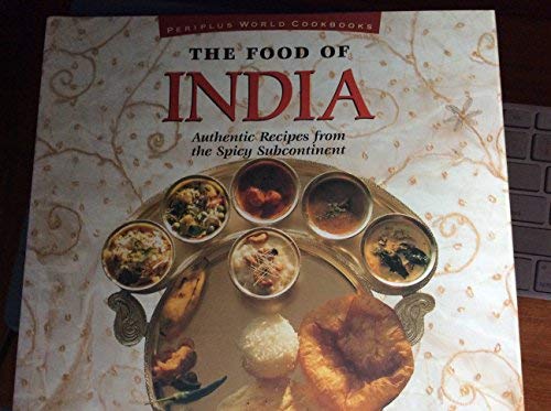 The Food of India: Authentic Recipes from the Spicy Subcontinent