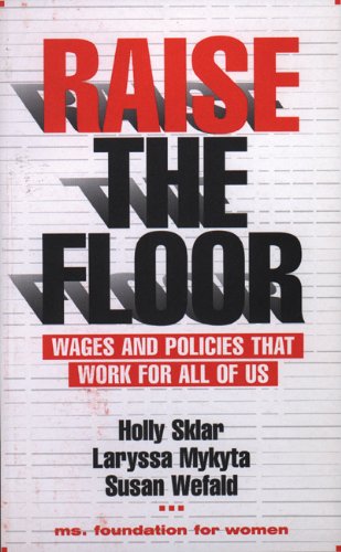 Raise the Floor: Wages and Policies That Work For All Of Us