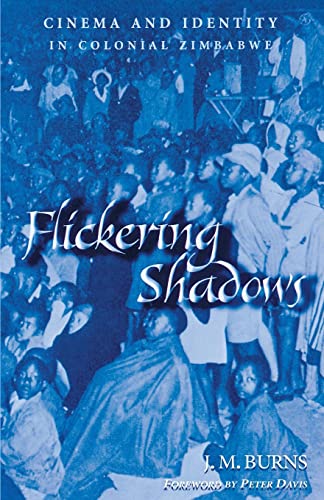 Flickering Shadows: Cinema and Identity in Colonial Zimbabwe (Volume 77)