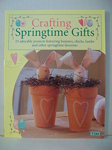 Crafting Springtime Gifts: 25 Adorable Projects Featuring Bunnies, Chicks, Lambs and Other Springtime Favorites