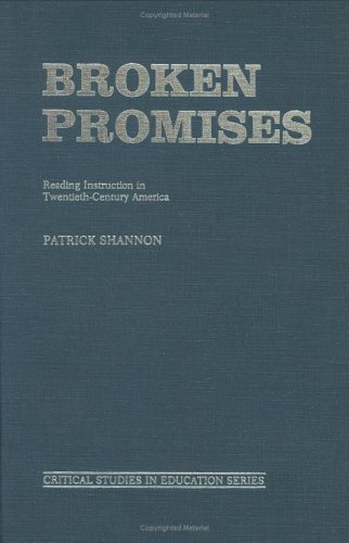 Broken Promises: Reading Instruction in Twentieth-Century America (Critical Studies in Education and Culture Series)