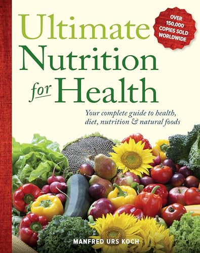 Ultimate Nutrition for Health: Your Complete Guide to Health, Diet, Nutrition, and Natural Foods