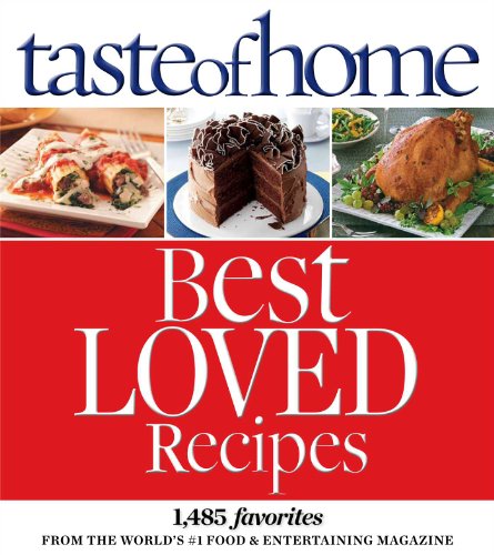 Taste of Home Best Loved Recipes: 1485 Favorites from the World’s #1 Food & Entertaining Magazine