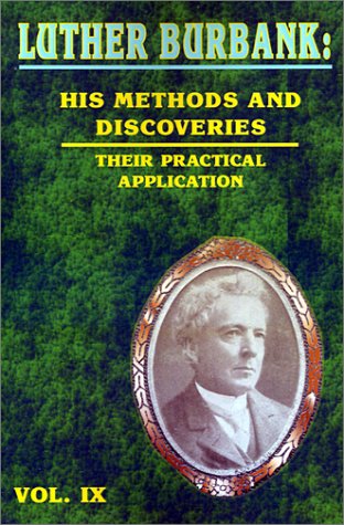 Luther Burbank: His Methods and Discoveries and Their Practical Application