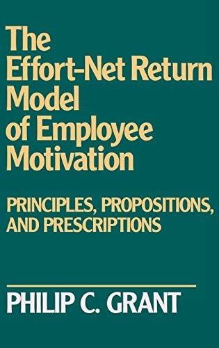The Effort-Net Return Model of Employee Motivation: Principles, Propositions, and Prescriptions
