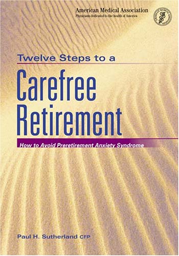 Twelve Steps to a Carefree Retirement: How to Avoid Preretirement Anxeity Syndrome