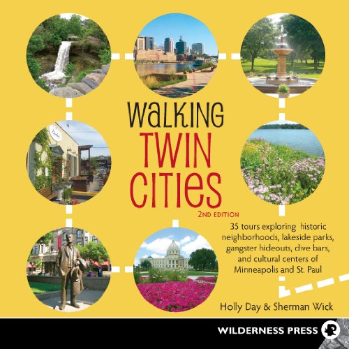 Walking Twin Cities: 34 Tours Exploring Historic Neighborhoods, Lakeside Parks, Gangster Hideouts, Dive Bars, and Cultural Centers of Minneapolis and St. Paul