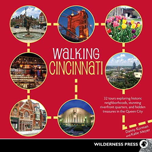 Walking Cincinnati: 32 Tours Exploring Historic Neighborhoods, Stunning Riverfront Quarters, and Hidden Treasures in the Queen City