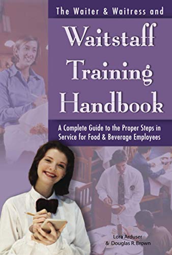 The Waiter & Waitress and Wait Staff Training Handbook A Complete Guide to the Proper Steps in Service for Food & Beverage Employees