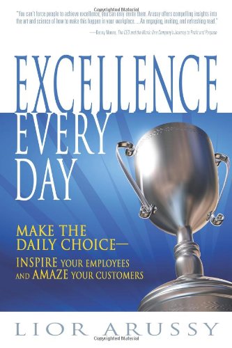 Excellence Every Day: Make the Daily Choice--Inspire Your Employees and Amaze Your Customers
