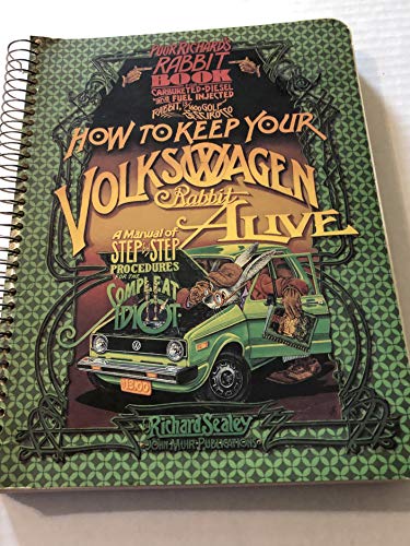 How to Keep Your Volkswagen Rabbit Alive: A Manual of Step by Step Procedures for the Compleat Idiot