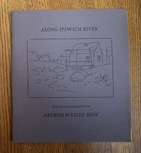 Along Ipswich River: The color woodcuts of Arthur Wesley Dow : [exhibition]