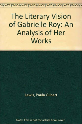 The Literary Vision of Gabrielle Roy: An Analysis of Her Works