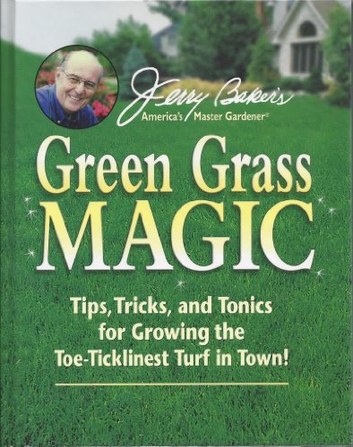 Jerry Baker's Green Grass Magic: Tips, Tricks, and Tonics for Growing the Toe-Ticklinest Turf in Town!