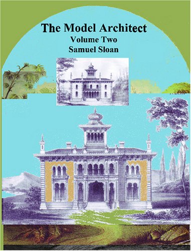 The Model Architect: A Series of Original Designs for Cottages, Villas, Suburban Residences, Etc.