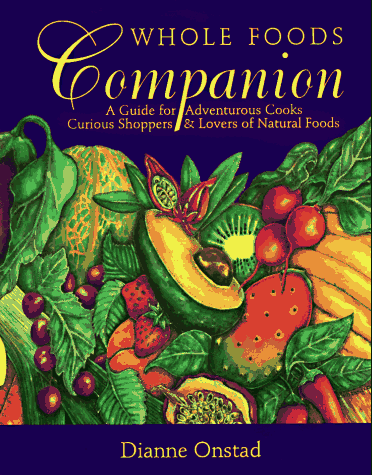 Whole Foods Companion: A Guide for Adventurous Cooks, Curious Shoppers, & Lovers of Natural Foods