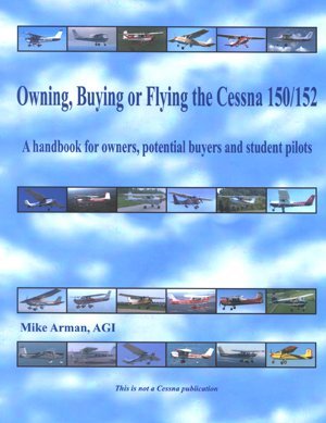 Owning, Buying or Flying the Cessna 150/152, a Handbook for Owners, Potential Buyers and Student Pilots