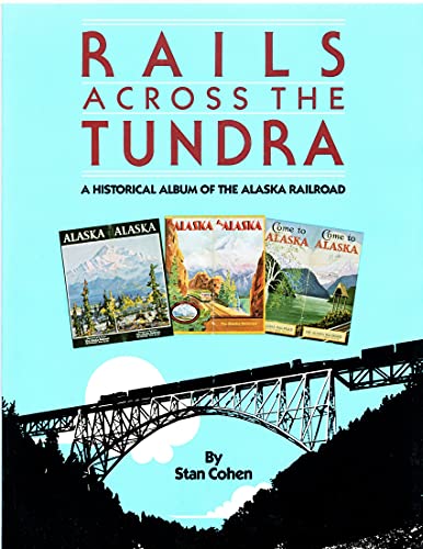 Rails Across the Tundra: A Historical Album of the Alaska Railroad