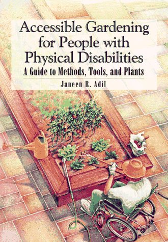 Accessible Gardening for People with Physical Disabilities: A Guide to Methods, Tools and Plants