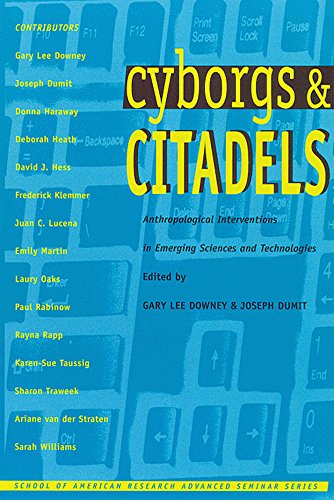 Cyborgs & Citadels: Anthropological Interventions in Emerging Sciences and Technologies (School for Advanced Research Advanced Seminar Series)