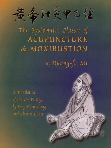 The Systematic Classic of Acupuncture and Moxibustion: Huang-Ti Chen Chiu Chia I Ching (Jia Yi Jing)