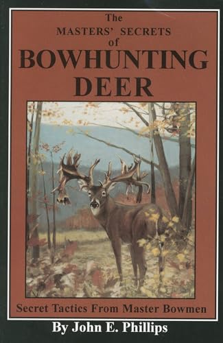 The Masters' Secrets of Bowhunting Deer: Secret Tactics from Master Bowmen Book 3