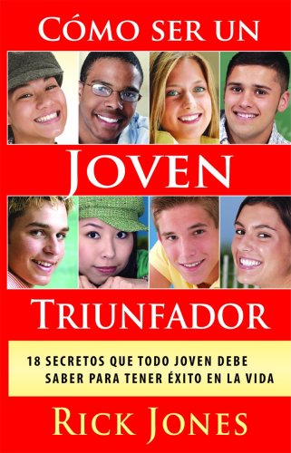 Como Ser Un Triunfador Desde Joven: 18 Secretos Que Un Joven Tiene Que Conocer Para Triunfar En La Vida
