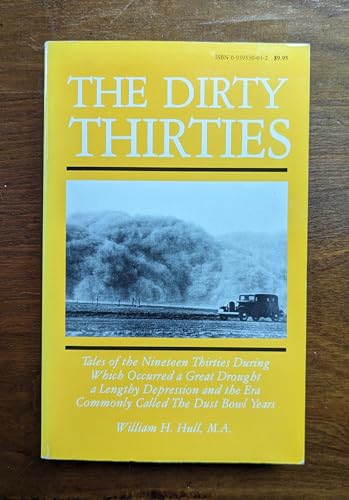 The Dirty Thirties: Tales of the Nineteen Thirties During Which Occurred a Great Drought, a Lengthy Depression and the Era Commonly Called the Dust