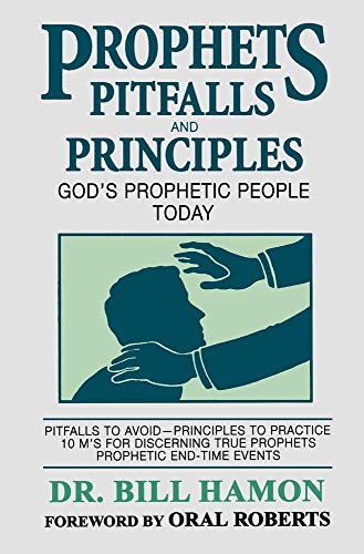 Prophets, Pitfalls & Principles: Pitfalls to Avoid—Principles to Practice 10 M's For Discerning True Prophets Prophetic End-Time Events
